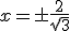 x=\pm\frac{2}{\sqrt{3}}